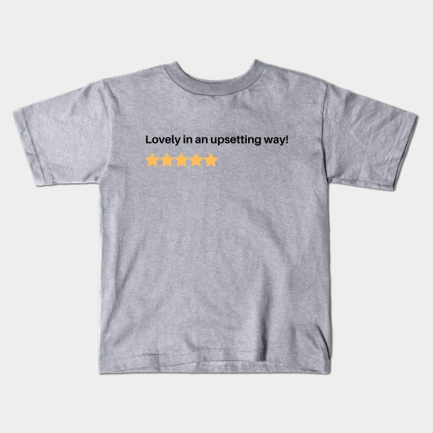 Lovely in an upsetting way! Kids T-Shirt by Maintenance Phase